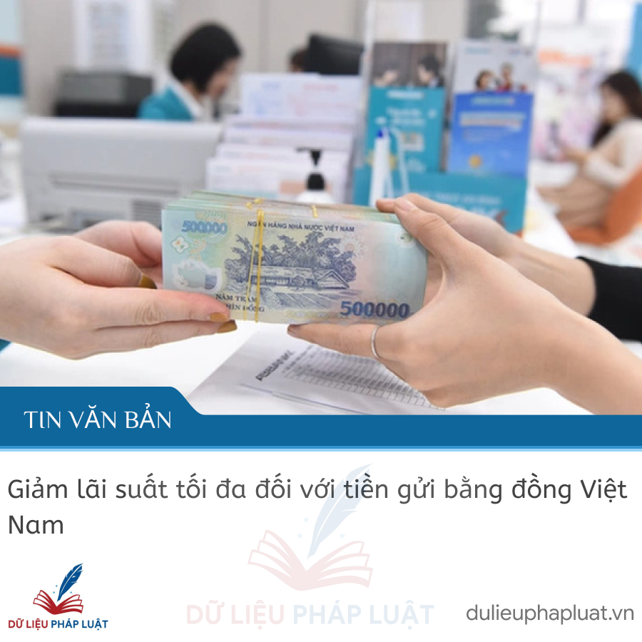 Giảm lãi suất tối đa đối với tiền gửi bằng đồng Việt Nam